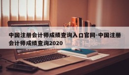 中国注册会计师成绩查询入口官网-中国注册会计师成绩查询2020