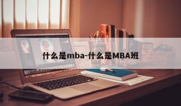 什么是mba-什么是MBA班