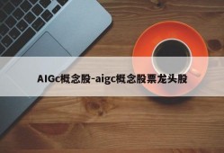 AIGc概念股-aigc概念股票龙头股