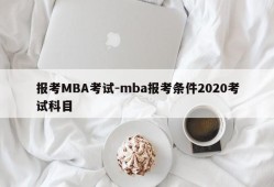报考MBA考试-mba报考条件2020考试科目