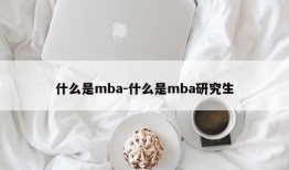 什么是mba-什么是mba研究生