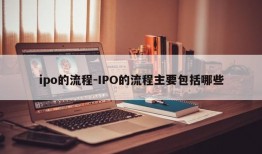 ipo的流程-IPO的流程主要包括哪些