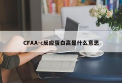 CFAA-c反应蛋白高是什么意思