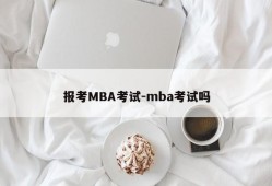 报考MBA考试-mba考试吗