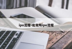 ipo流程-北交所ipo流程